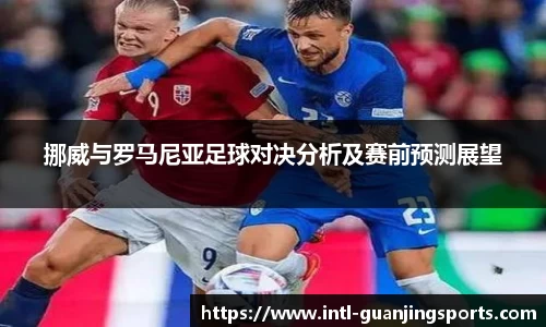 挪威与罗马尼亚足球对决分析及赛前预测展望